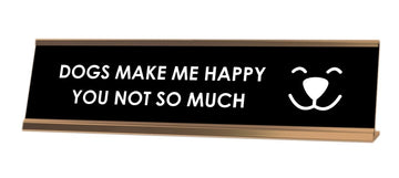 Dogs Make Me Happy You Not So Much Desk Sign - Gaucho Goods